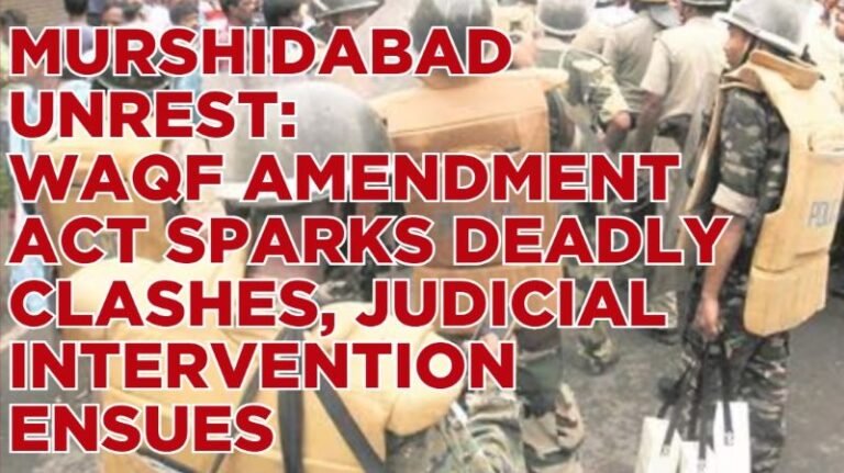 Murshidabad Unrest: Waqf Amendment Act Sparks Deadly Clashes, Judicial Intervention Ensues